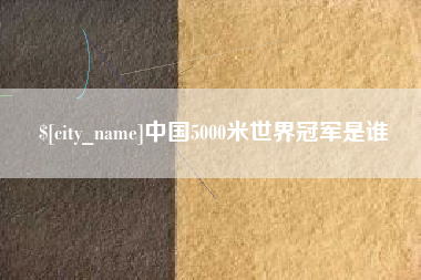 北京中国5000米世界冠军是谁