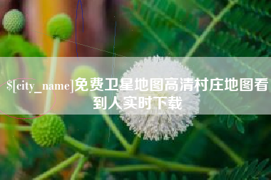 北京免费卫星地图高清村庄地图看到人实时下载
