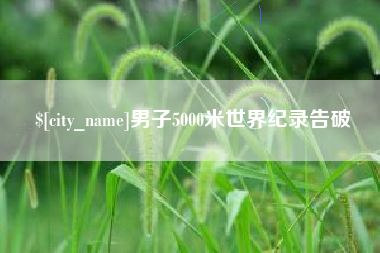 北京男子5000米世界纪录告破