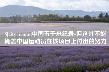 北京中国五千米纪录-但这并不能掩盖中国运动员在该项目上付出的努力