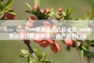 北京5000米奥运会达标成绩-5000米奥运会达标成绩是一道严苛的门槛