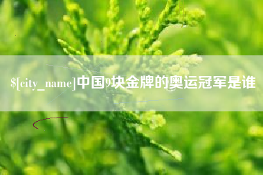 北京中国9块金牌的奥运冠军是谁