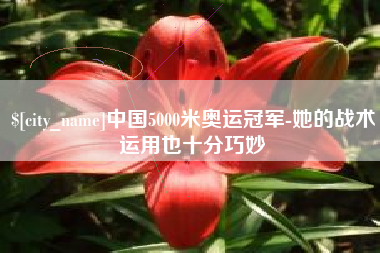 北京中国5000米奥运冠军-她的战术运用也十分巧妙