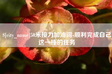 北京50米接力加油词-顺利完成自己这一棒的任务