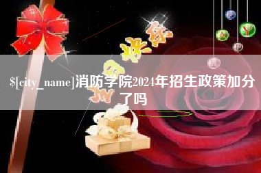 北京消防学院2024年招生政策加分了吗