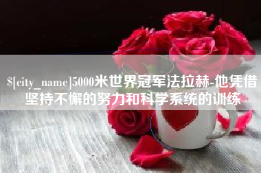北京5000米世界冠军法拉赫-他凭借坚持不懈的努力和科学系统的训练