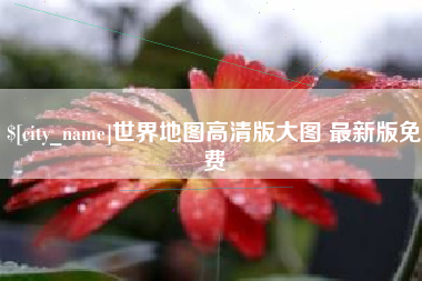 北京世界地图高清版大图 最新版免费