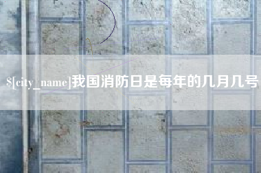 北京我国消防日是每年的几月几号