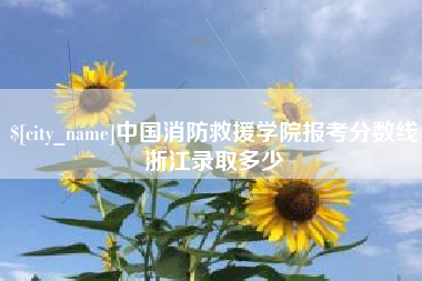 北京中国消防救援学院报考分数线浙江录取多少
